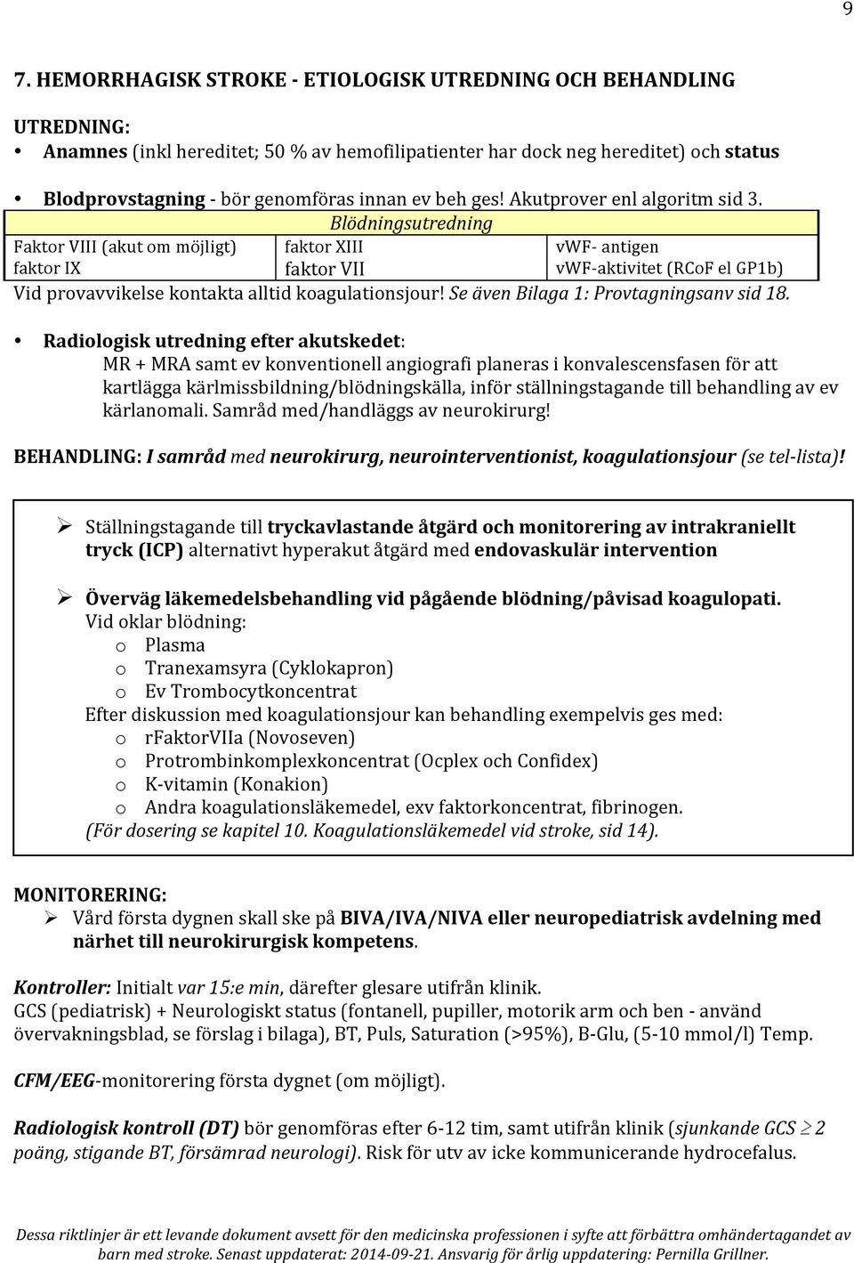 Blödningsutredning Faktor VIII (akut om möjligt) faktor XIII vwf- antigen faktor IX faktor VII vwf- aktivitet (RCoF el GP1b) Vid provavvikelse kontakta alltid koagulationsjour!