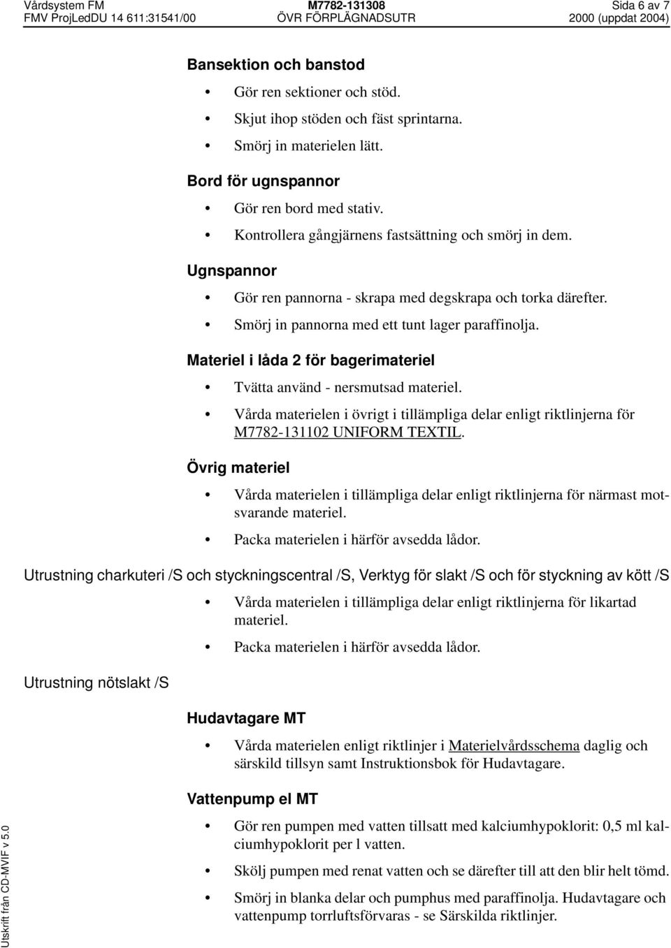 Materiel i låda 2 för bagerimateriel Tvätta använd - nersmutsad materiel. Vårda materielen i övrigt i tillämpliga delar enligt riktlinjerna för M7782-131102 UNIFORM TEXTIL.