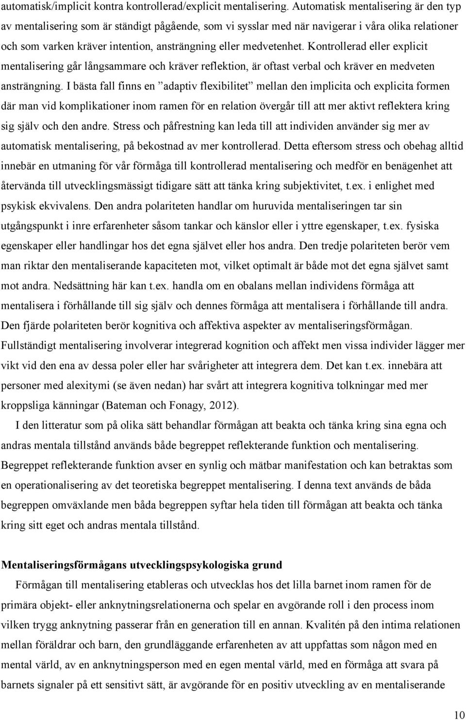 Kontrollerad eller explicit mentalisering går långsammare och kräver reflektion, är oftast verbal och kräver en medveten ansträngning.