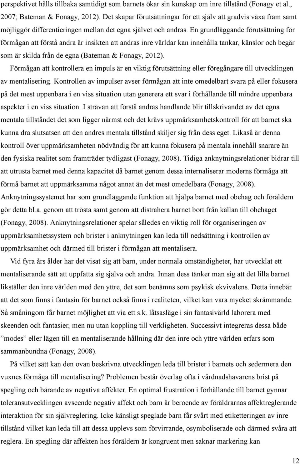 En grundläggande förutsättning för förmågan att förstå andra är insikten att andras inre världar kan innehålla tankar, känslor och begär som är skilda från de egna (Bateman & Fonagy, 2012).