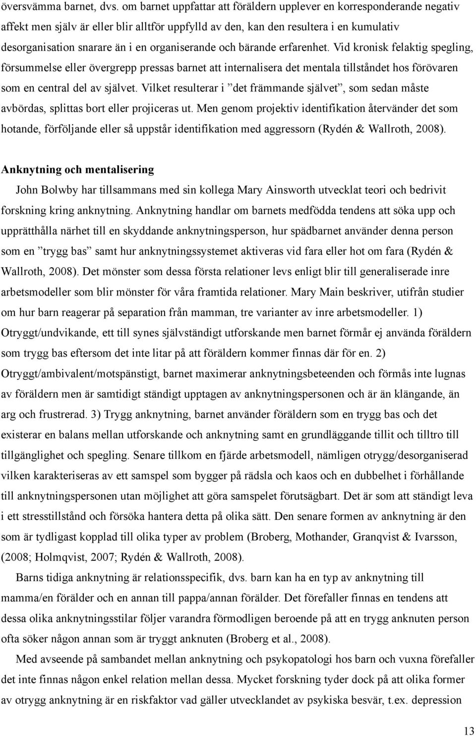 organiserande och bärande erfarenhet. Vid kronisk felaktig spegling, försummelse eller övergrepp pressas barnet att internalisera det mentala tillståndet hos förövaren som en central del av självet.