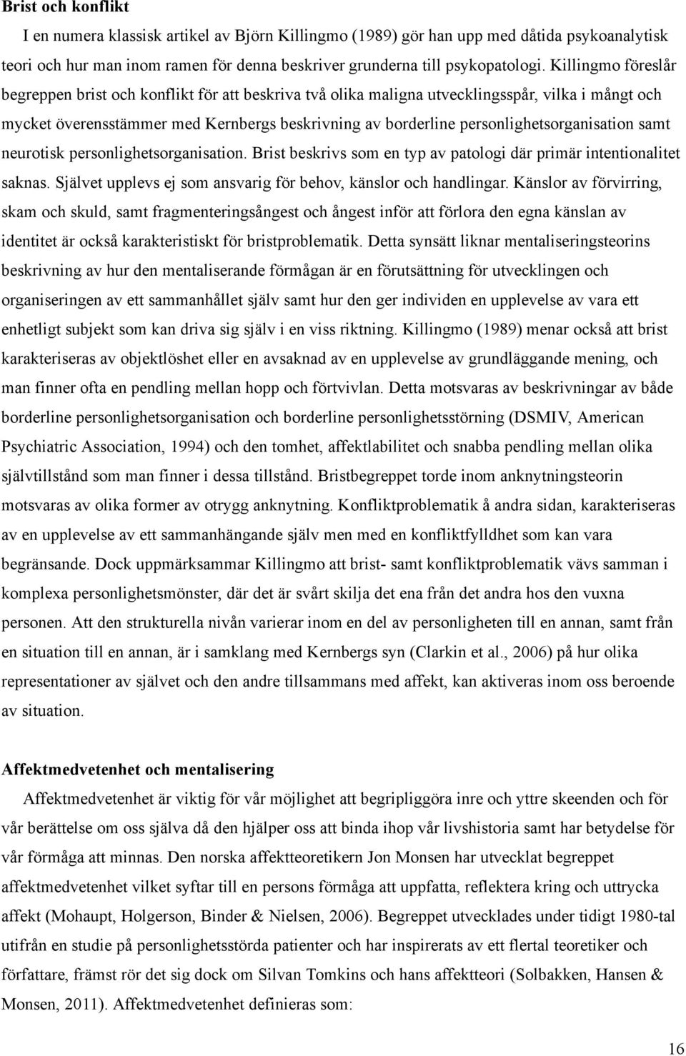 personlighetsorganisation samt neurotisk personlighetsorganisation. Brist beskrivs som en typ av patologi där primär intentionalitet saknas.