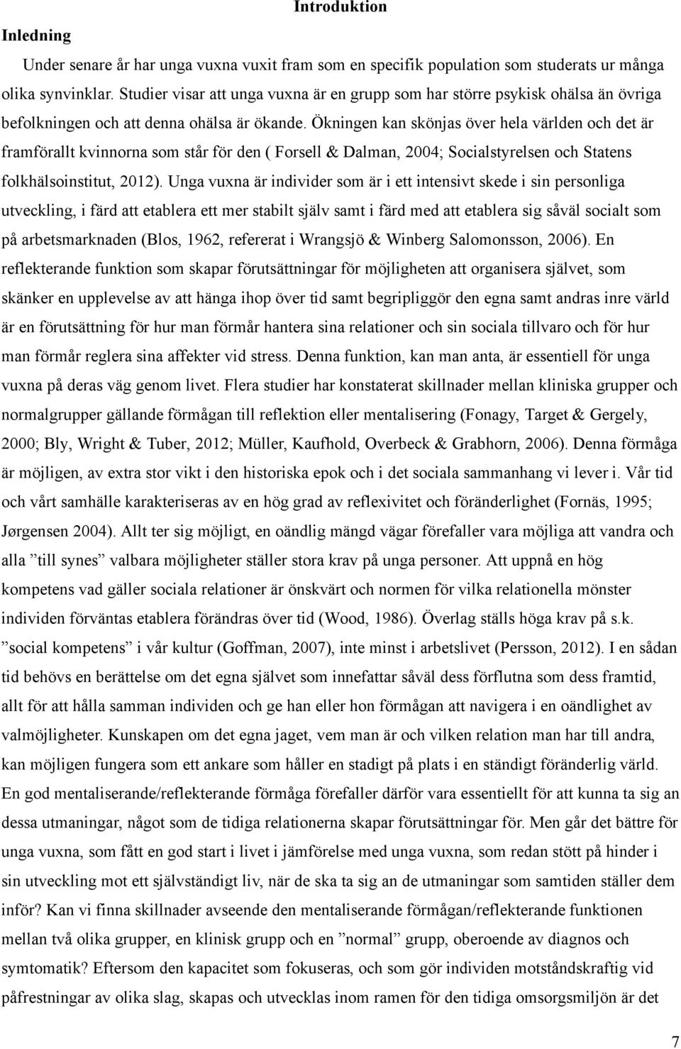 Ökningen kan skönjas över hela världen och det är framförallt kvinnorna som står för den ( Forsell & Dalman, 2004; Socialstyrelsen och Statens folkhälsoinstitut, 2012).