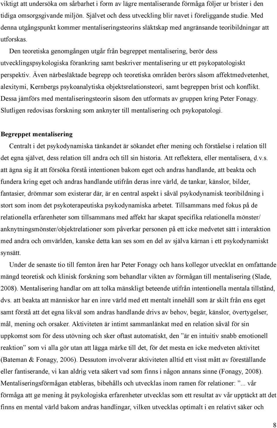 Den teoretiska genomgången utgår från begreppet mentalisering, berör dess utvecklingspsykologiska förankring samt beskriver mentalisering ur ett psykopatologiskt perspektiv.