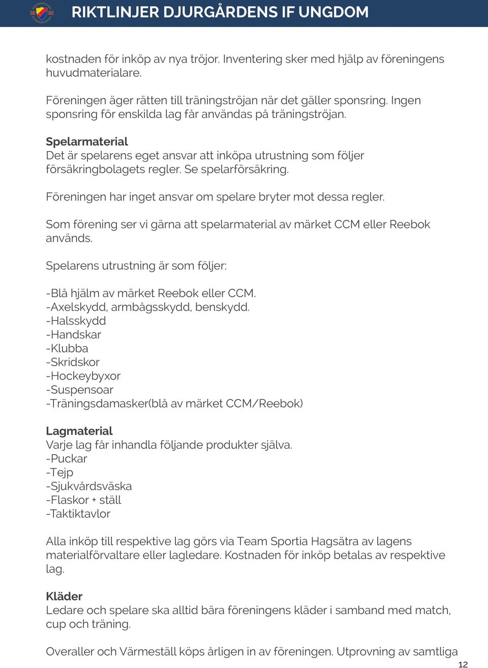 Föreningen har inget ansvar om spelare bryter mot dessa regler. Som förening ser vi gärna att spelarmaterial av märket CCM eller Reebok används.