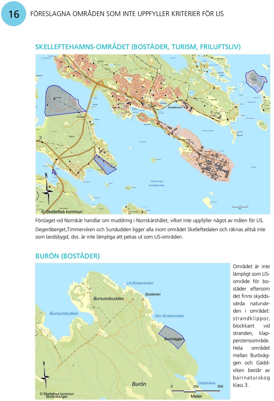 Degeröberget,Timmerviken och Sundudden ligger alla inom området Skelleftedalen och räknas alltså inte som landsbygd, dvs.