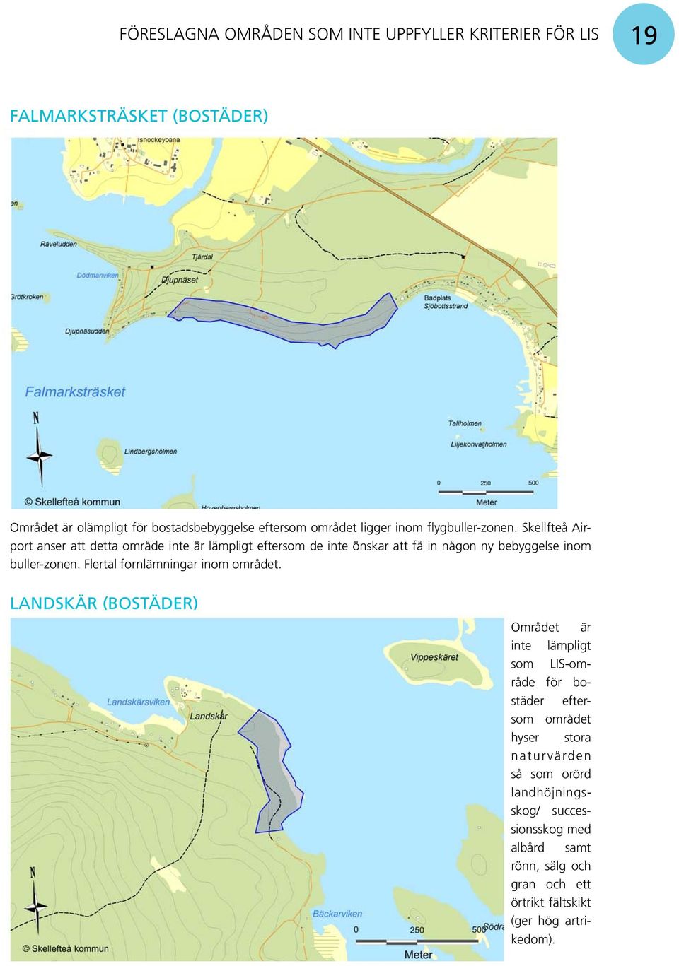 Skellfteå Airport anser att detta område inte är lämpligt eftersom de inte önskar att få in någon ny bebyggelse inom buller-zonen.