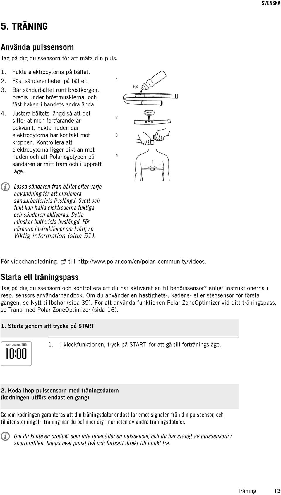 Fukta huden där elektrodytorna har kontakt mot kroppen. Kontrollera att elektrodytorna ligger dikt an mot huden och att Polarlogotypen på sändaren är mitt fram och i upprätt läge.