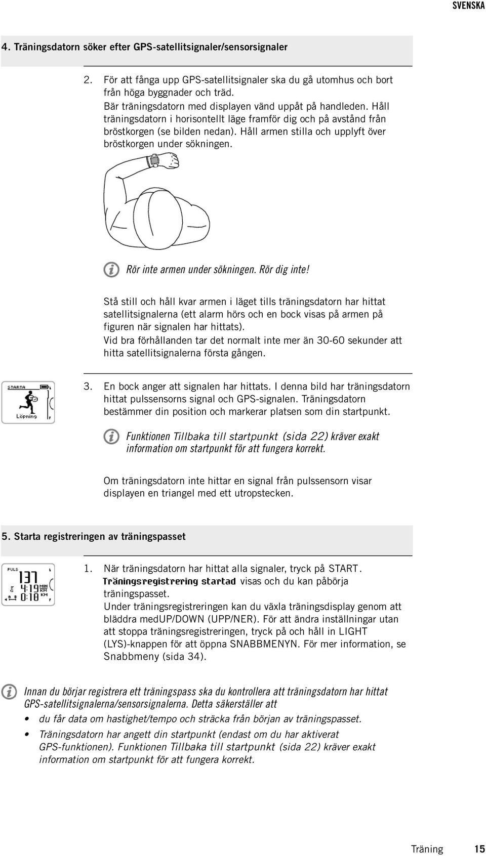 Håll armen stilla och upplyft över bröstkorgen under sökningen. Rör inte armen under sökningen. Rör dig inte!