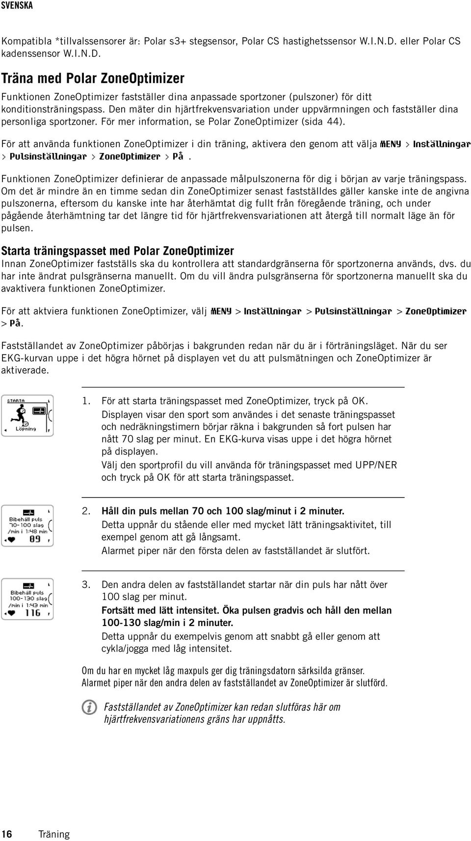 Den mäter din hjärtfrekvensvariation under uppvärmningen och fastställer dina personliga sportzoner. För mer information, se Polar ZoneOptimizer (sida 44).