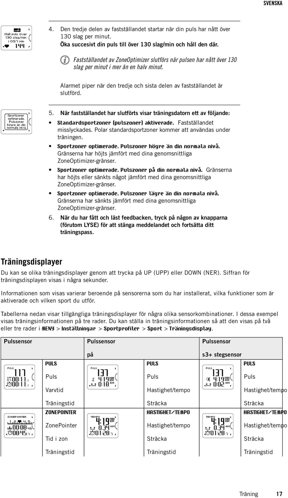 När fastställandet har slutförts visar träningsdatorn ett av följande: Standardsportzoner (pulszoner) aktiverade. Fastställandet misslyckades.