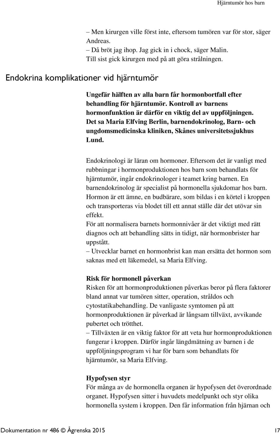 Kontroll av barnens hormonfunktion är därför en viktig del av uppföljningen. Det sa Maria Elfving Berlin, barnendokrinolog, Barn- och ungdomsmedicinska kliniken, Skånes universitetssjukhus Lund.