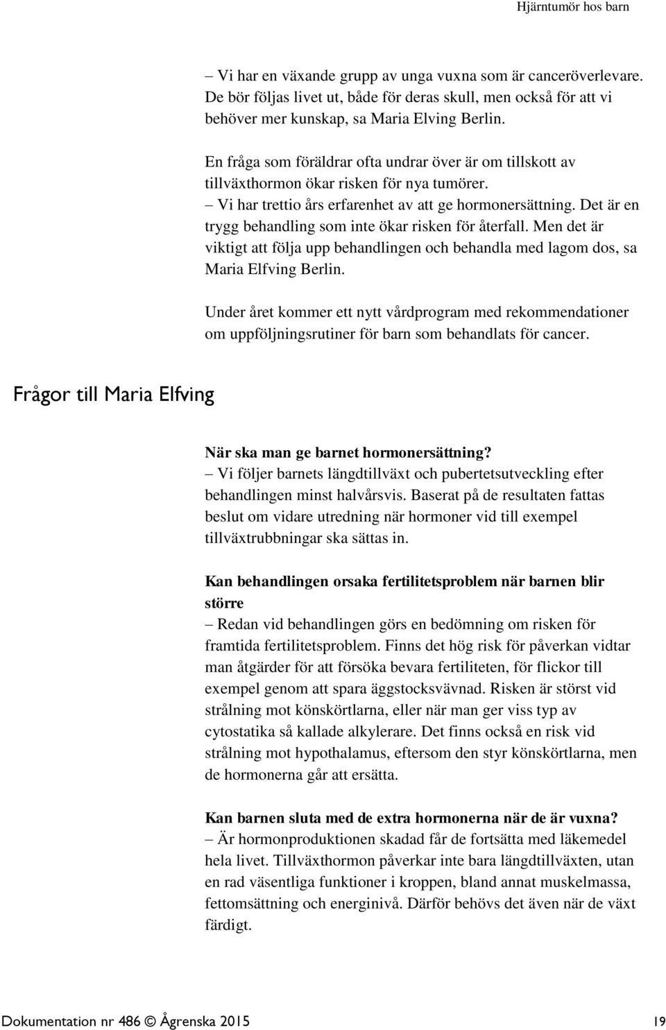 Det är en trygg behandling som inte ökar risken för återfall. Men det är viktigt att följa upp behandlingen och behandla med lagom dos, sa Maria Elfving Berlin.