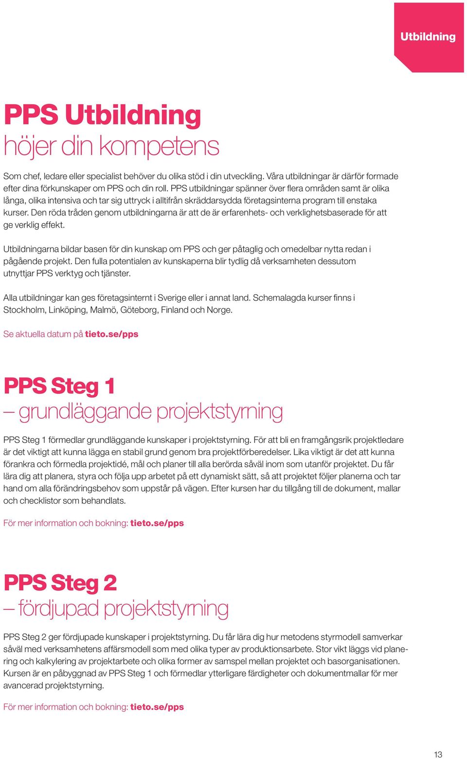 Den röda tråden genom utbildningarna är att de är erfarenhets- och verklighetsbaserade för att ge verklig effekt.