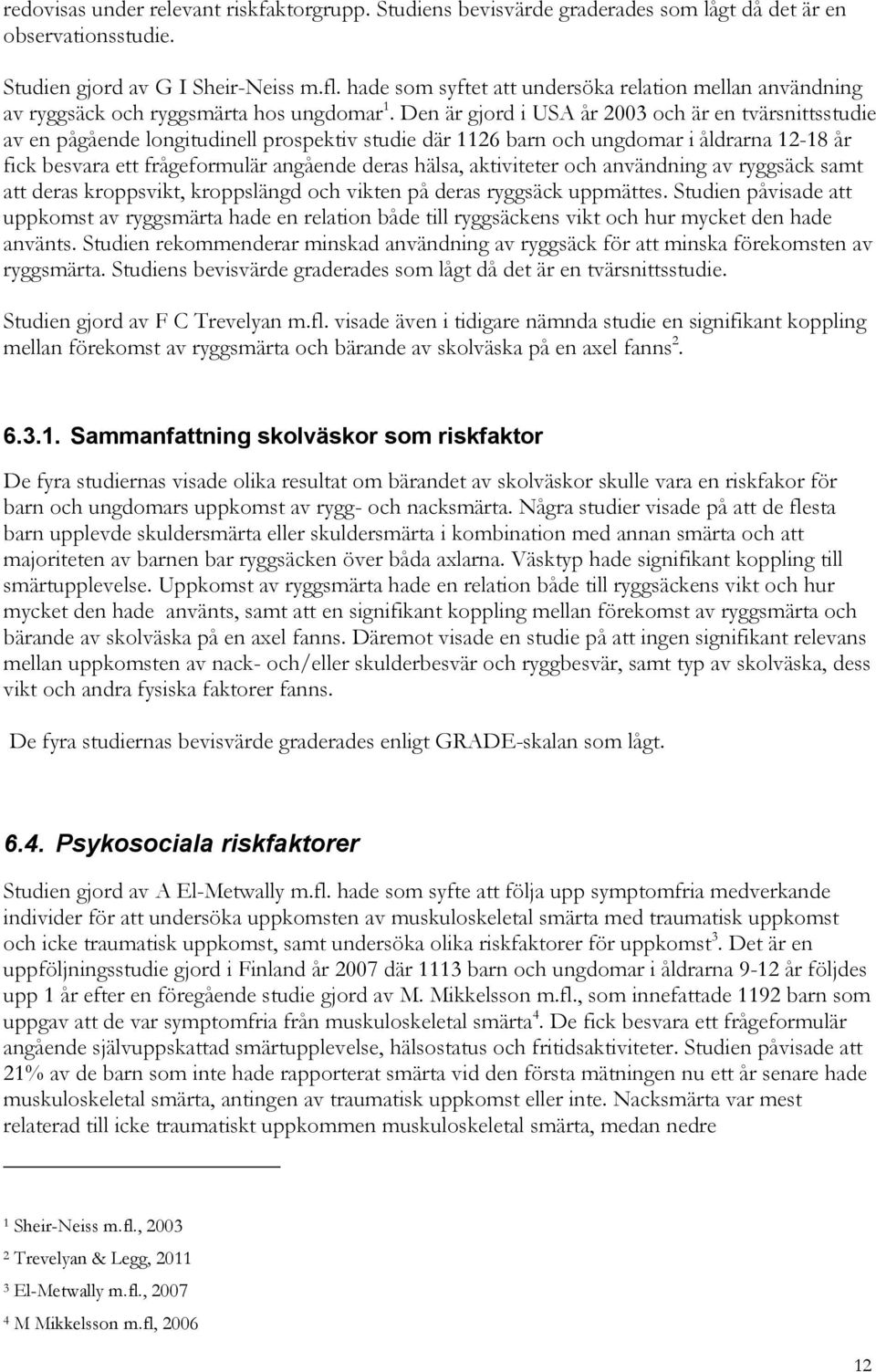 Den är gjord i USA år 2003 och är en tvärsnittsstudie av en pågående longitudinell prospektiv studie där 1126 barn och ungdomar i åldrarna 12-18 år fick besvara ett frågeformulär angående deras