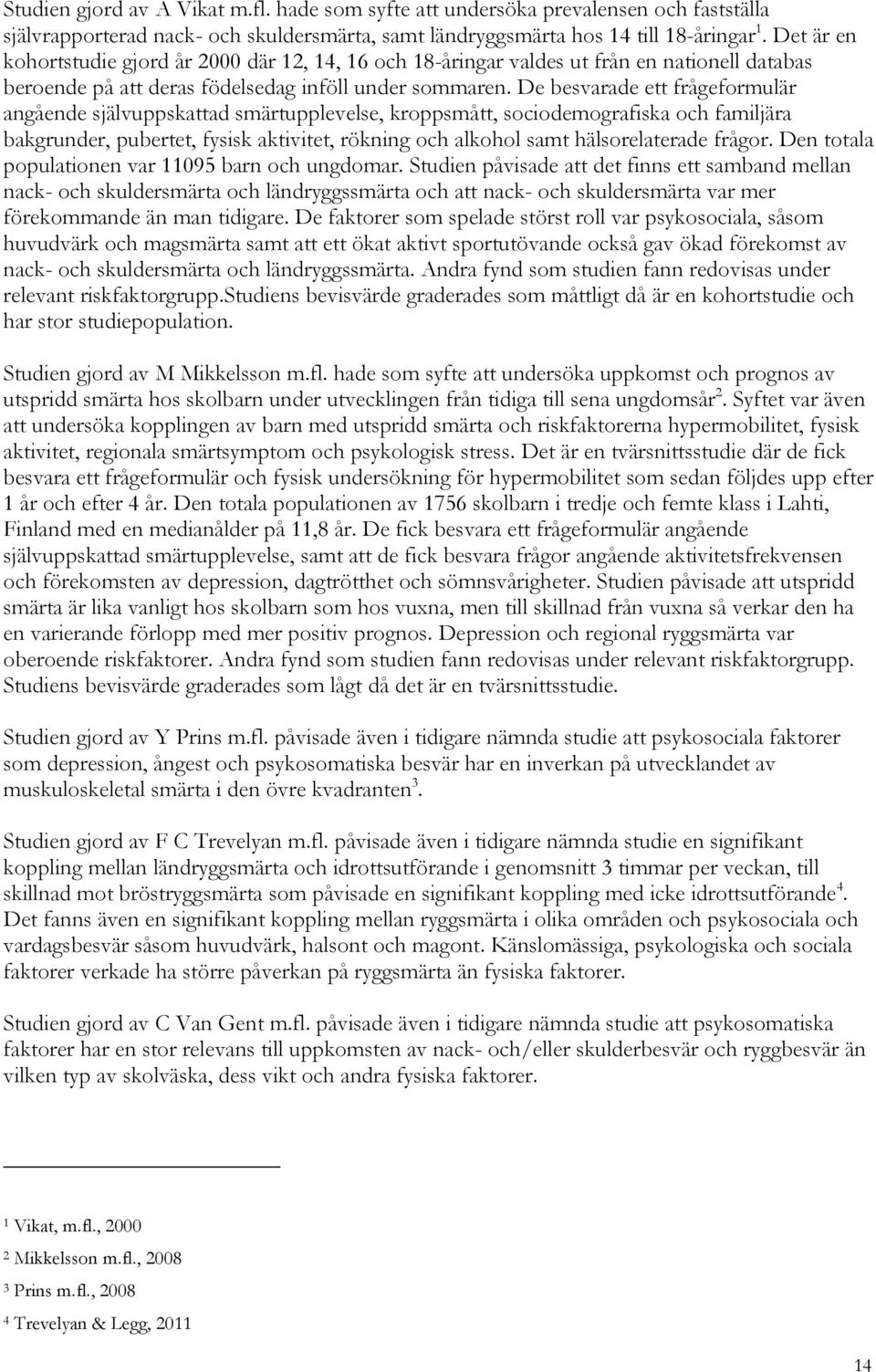 De besvarade ett frågeformulär angående självuppskattad smärtupplevelse, kroppsmått, sociodemografiska och familjära bakgrunder, pubertet, fysisk aktivitet, rökning och alkohol samt hälsorelaterade