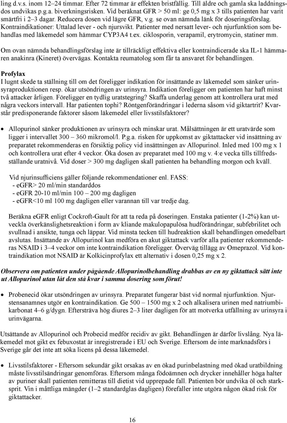 Kontraindikationer: Uttalad lever - och njursvikt. Patienter med nersatt lever- och njurfunktion som behandlas med läkemedel som hämmar CYP3A4 t.ex. ciklosporin, verapamil, erytromycin, statiner mm.