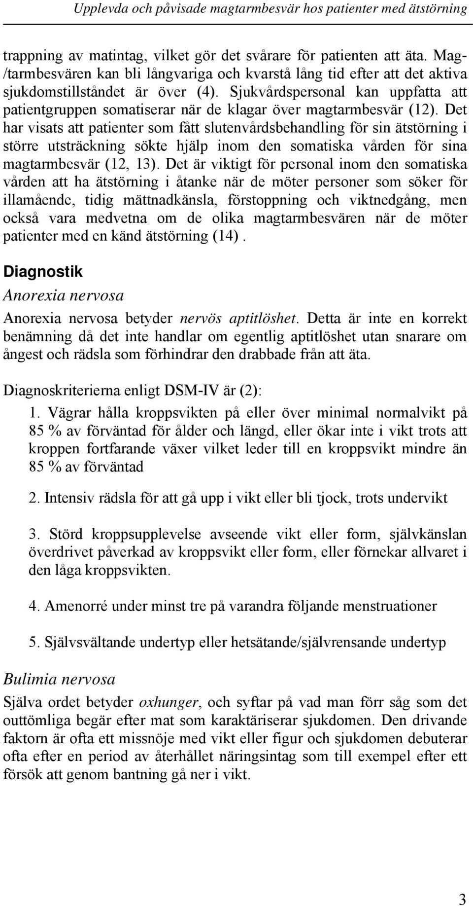 Det har visats att patienter som fått slutenvårdsbehandling för sin ätstörning i större utsträckning sökte hjälp inom den somatiska vården för sina magtarmbesvär (12, 13).