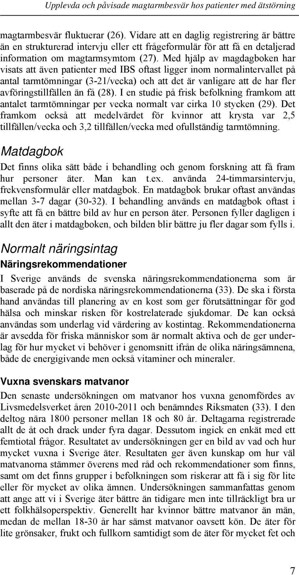 få (28). I en studie på frisk befolkning framkom att antalet tarmtömningar per vecka normalt var cirka 10 stycken (29).