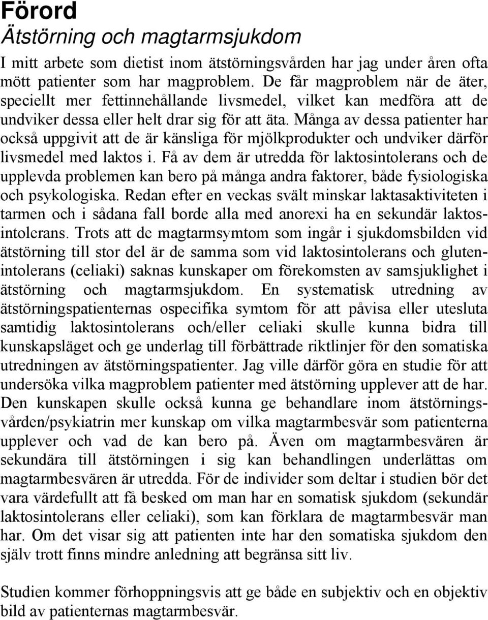 Många av dessa patienter har också uppgivit att de är känsliga för mjölkprodukter och undviker därför livsmedel med laktos i.