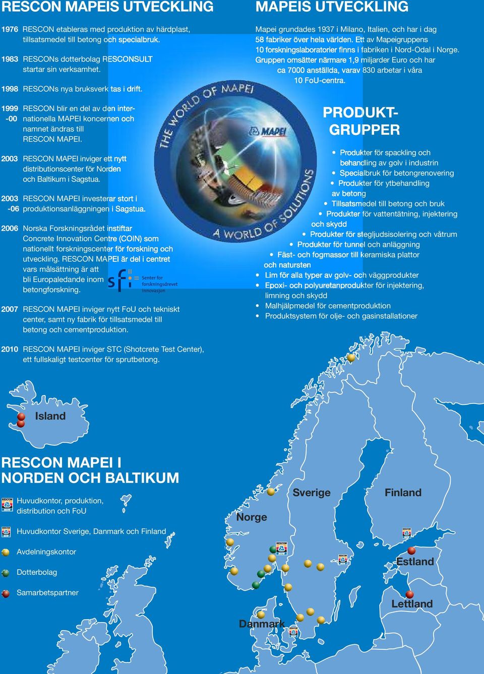 2003 RESCON MAPEI inviger ett nytt distributionscenter för Norden och Baltikum i Sagstua. 2003 RESCON MAPEI investerar stort i -06 produktionsanläggningen i Sagstua.