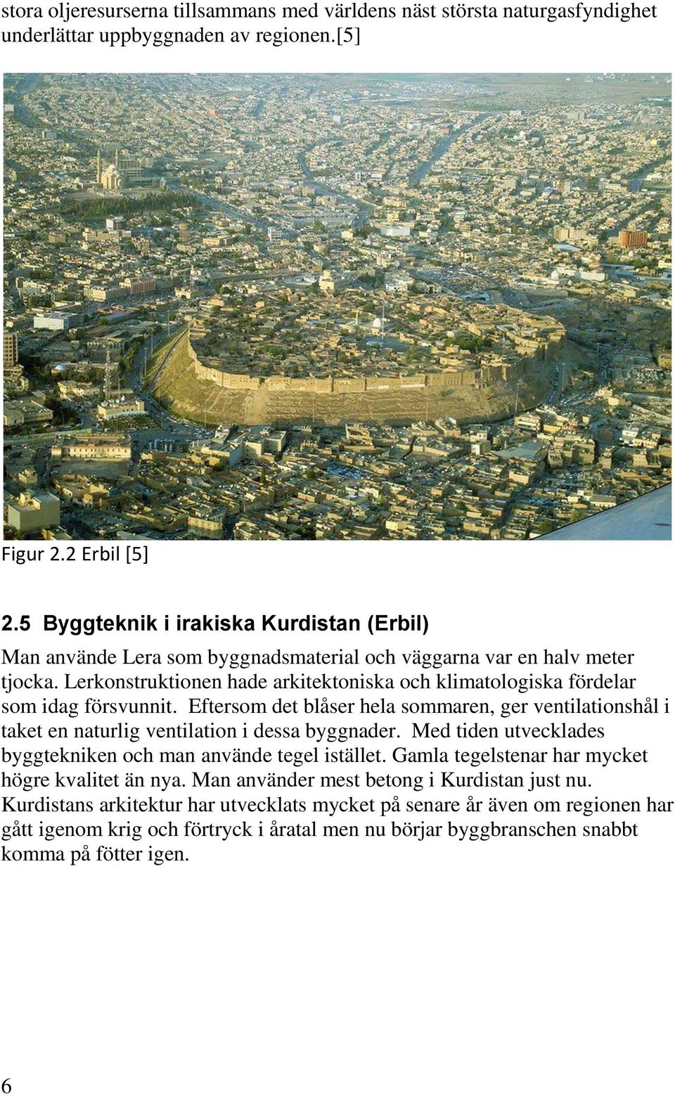 Lerkonstruktionen hade arkitektoniska och klimatologiska fördelar som idag försvunnit. Eftersom det blåser hela sommaren, ger ventilationshål i taket en naturlig ventilation i dessa byggnader.