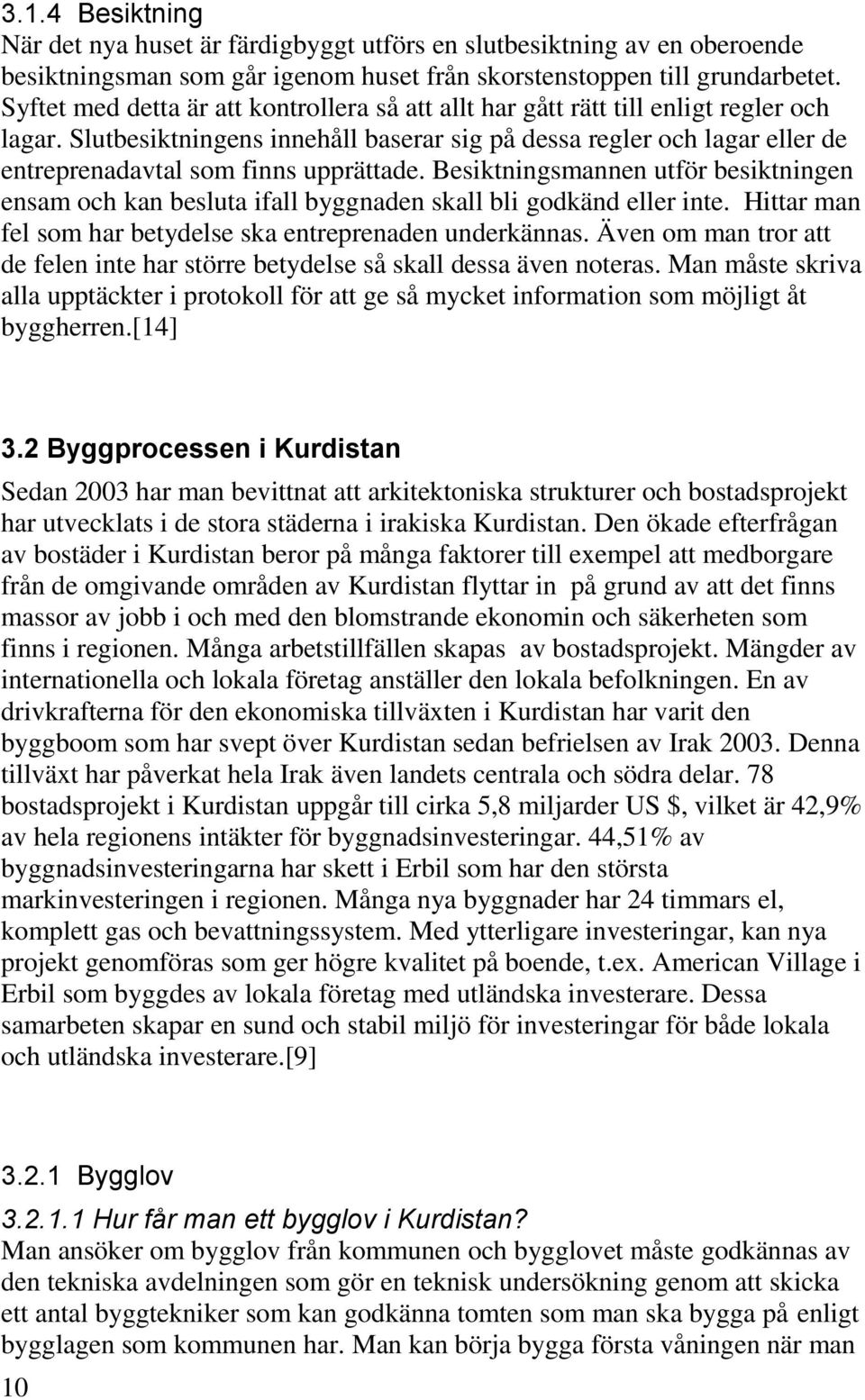 Slutbesiktningens innehåll baserar sig på dessa regler och lagar eller de entreprenadavtal som finns upprättade.