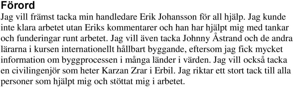 Jag vill även tacka Johnny Åstrand och de andra lärarna i kursen internationellt hållbart byggande, eftersom jag fick mycket