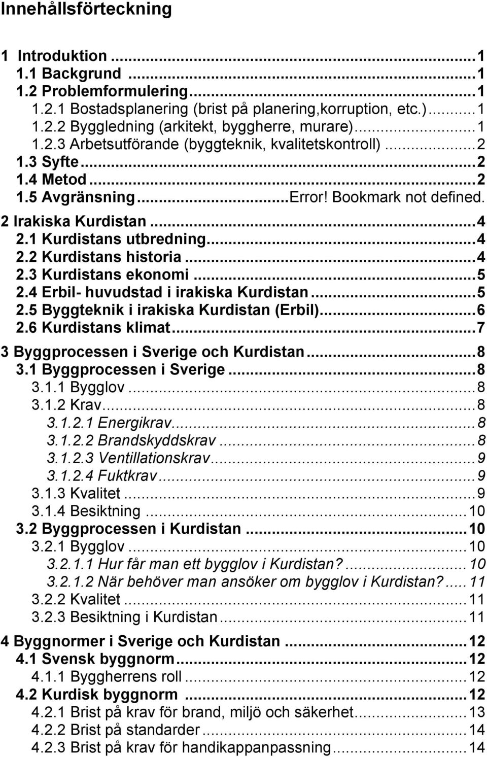 .. 4 2.3 Kurdistans ekonomi... 5 2.4 Erbil- huvudstad i irakiska Kurdistan... 5 2.5 Byggteknik i irakiska Kurdistan (Erbil)... 6 2.6 Kurdistans klimat... 7 3 Byggprocessen i Sverige och Kurdistan.