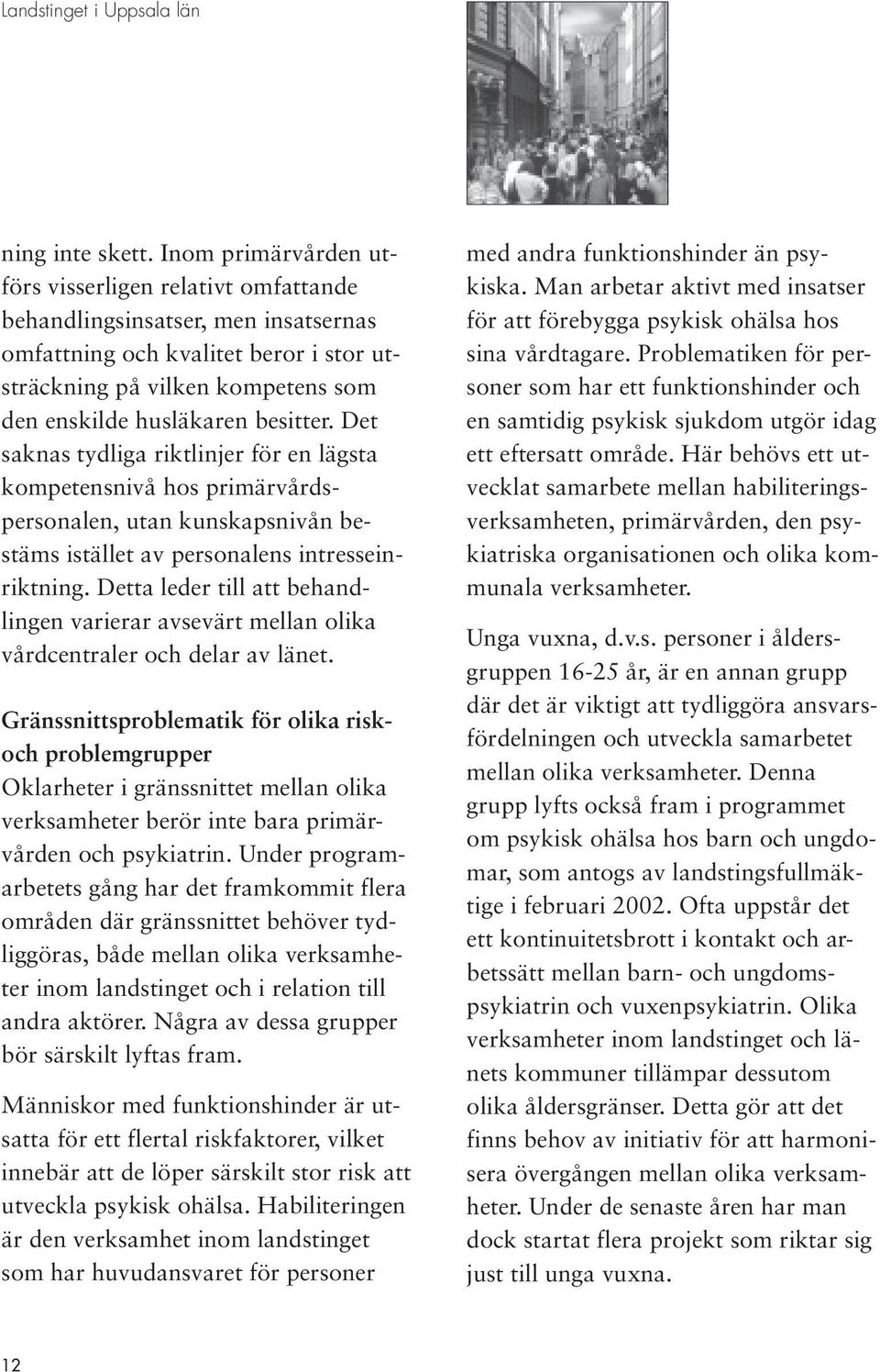 besitter. Det saknas tydliga riktlinjer för en lägsta kompetensnivå hos primärvårdspersonalen, utan kunskapsnivån bestäms istället av personalens intresseinriktning.