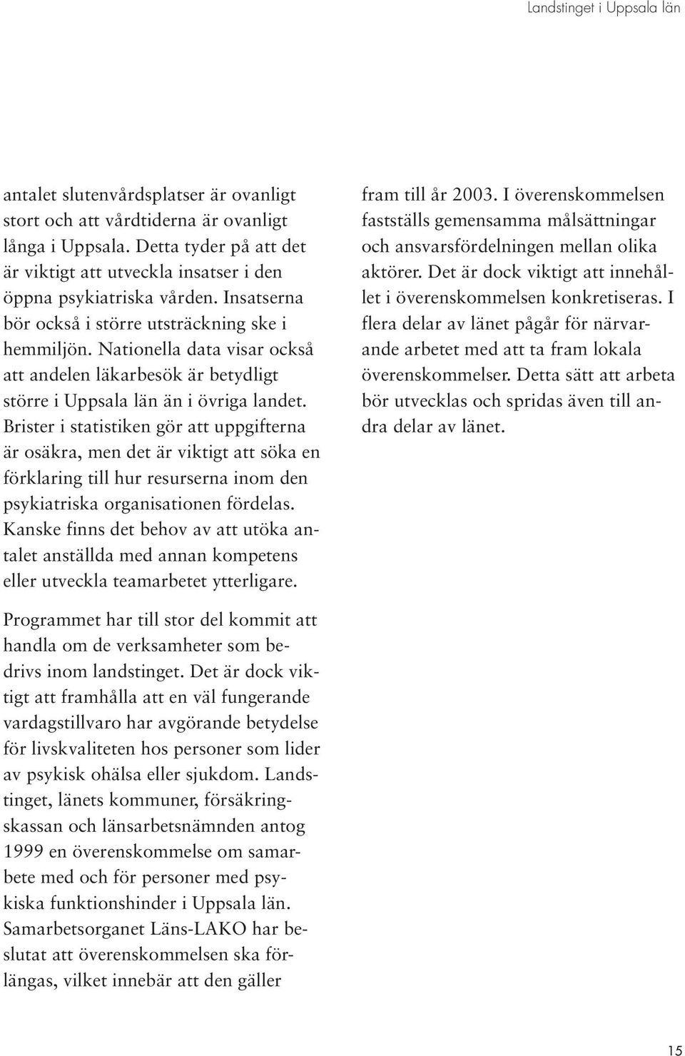 Brister i statistiken gör att uppgifterna är osäkra, men det är viktigt att söka en förklaring till hur resurserna inom den psykiatriska organisationen fördelas.