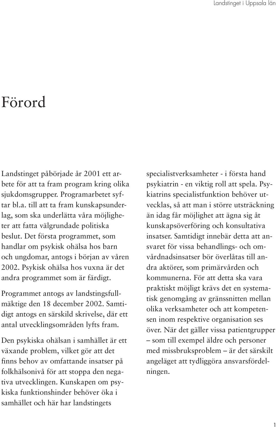 Programmet antogs av landstingsfullmäktige den 18 december 2002. Samtidigt antogs en särskild skrivelse, där ett antal utvecklingsområden lyfts fram.