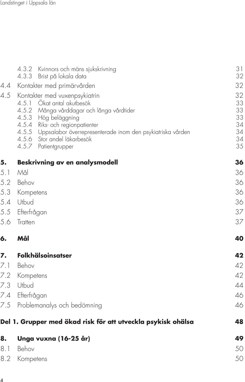 Beskrivning av en analysmodell 36 5.1 Mål 36 5.2 Behov 36 5.3 Kompetens 36 5.4 Utbud 36 5.5 Efterfrågan 37 5.6 Tratten 37 6. Mål 40 7. Folkhälsoinsatser 42 7.1 Behov 42 7.2 Kompetens 42 7.