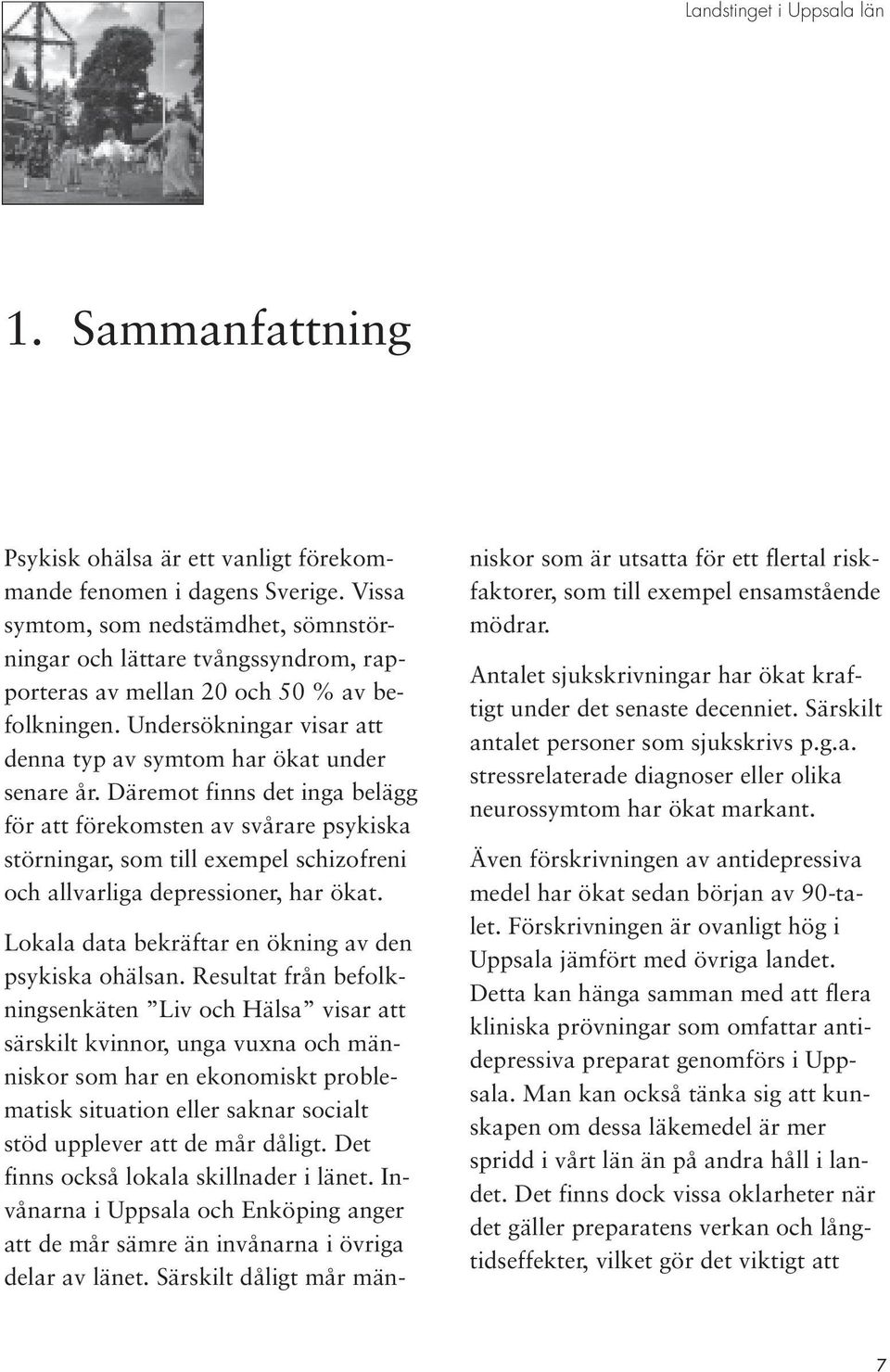 Däremot finns det inga belägg för att förekomsten av svårare psykiska störningar, som till exempel schizofreni och allvarliga depressioner, har ökat.