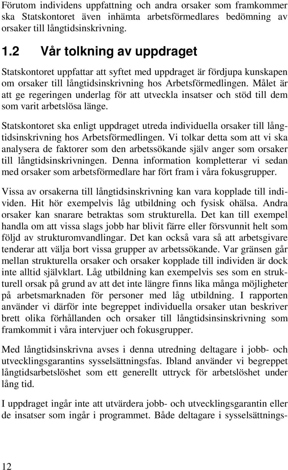 Målet är att ge regeringen underlag för att utveckla insatser och stöd till dem som varit arbetslösa länge.