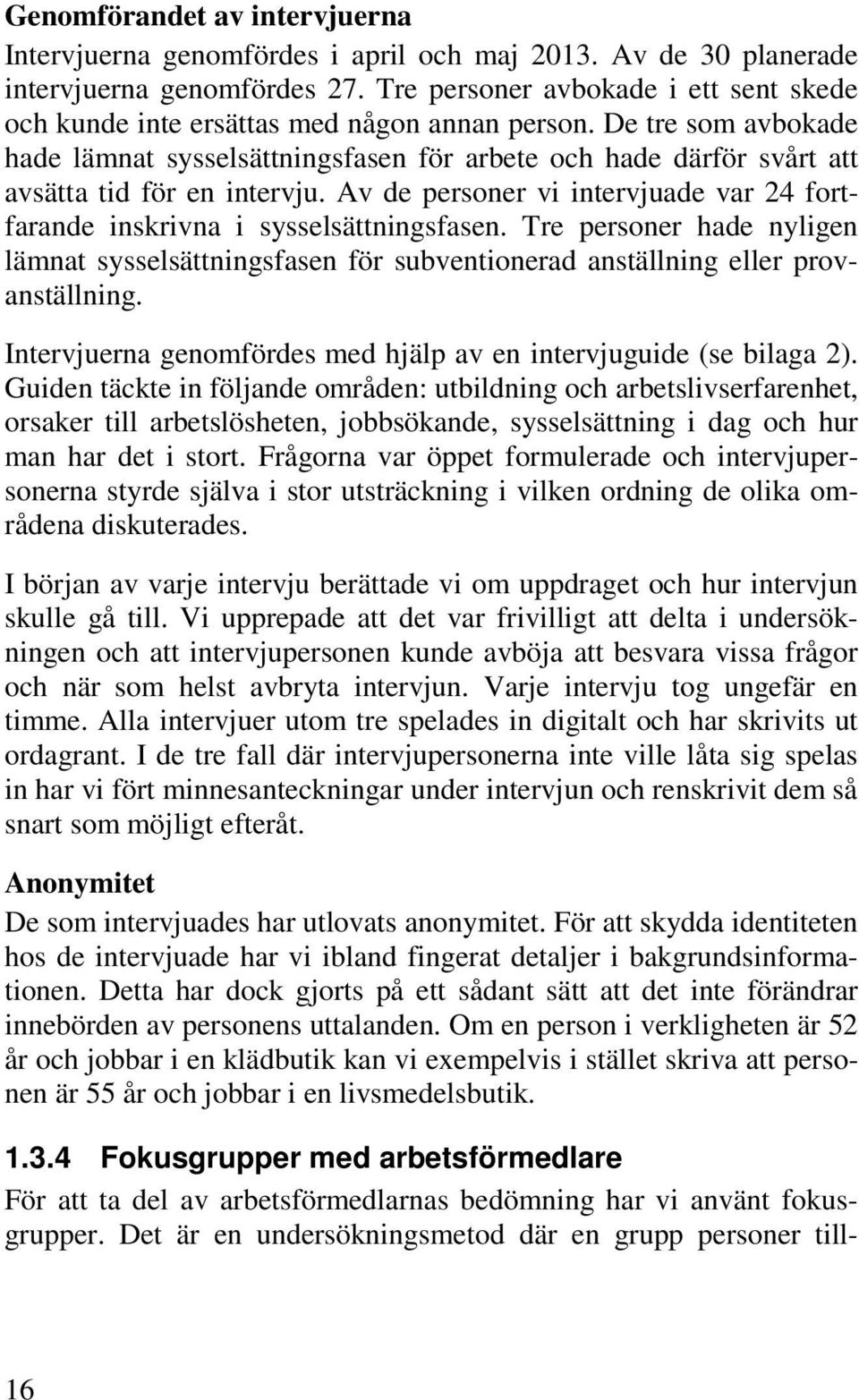 De tre som avbokade hade lämnat sysselsättningsfasen för arbete och hade därför svårt att avsätta tid för en intervju.