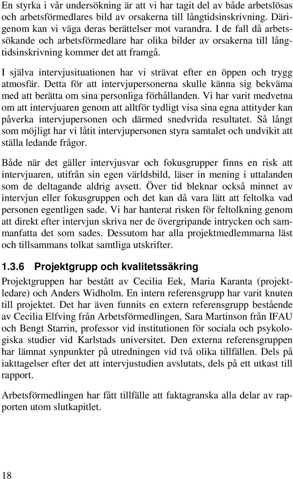 I själva intervjusituationen har vi strävat efter en öppen och trygg atmosfär. Detta för att intervjupersonerna skulle känna sig bekväma med att berätta om sina personliga förhållanden.