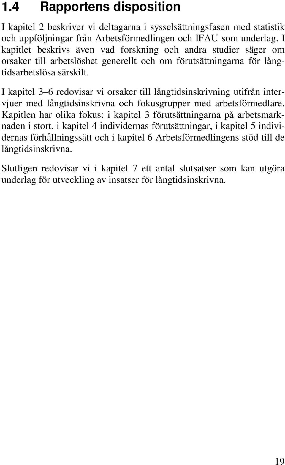 I kapitel 3 6 redovisar vi orsaker till långtidsinskrivning utifrån intervjuer med långtidsinskrivna och fokusgrupper med arbetsförmedlare.