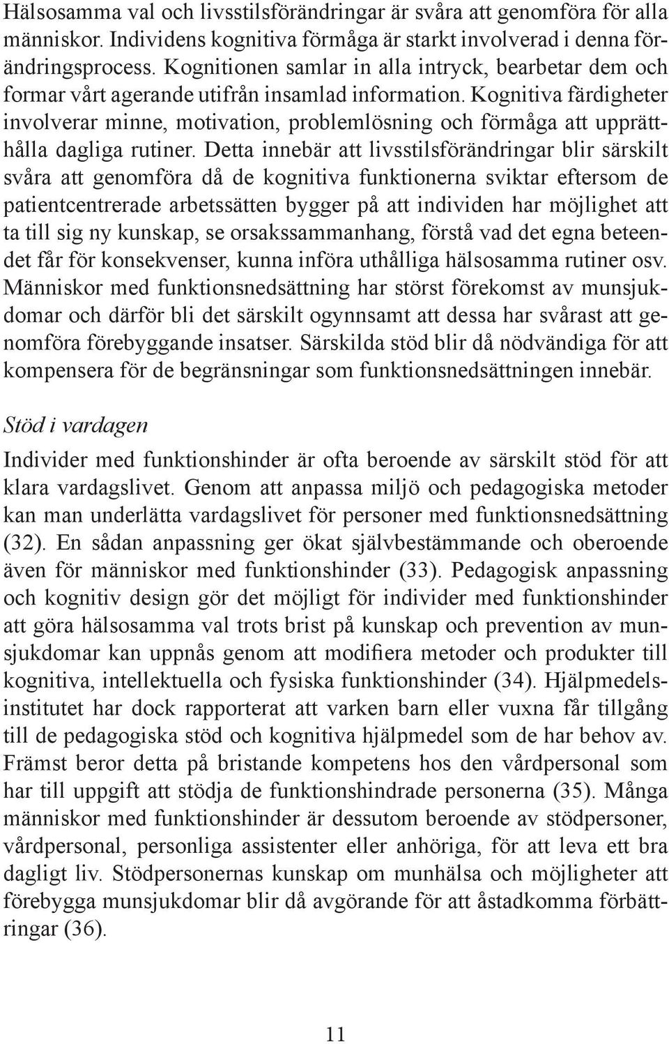 Kognitiva färdigheter involverar minne, motivation, problemlösning och förmåga att upprätthålla dagliga rutiner.