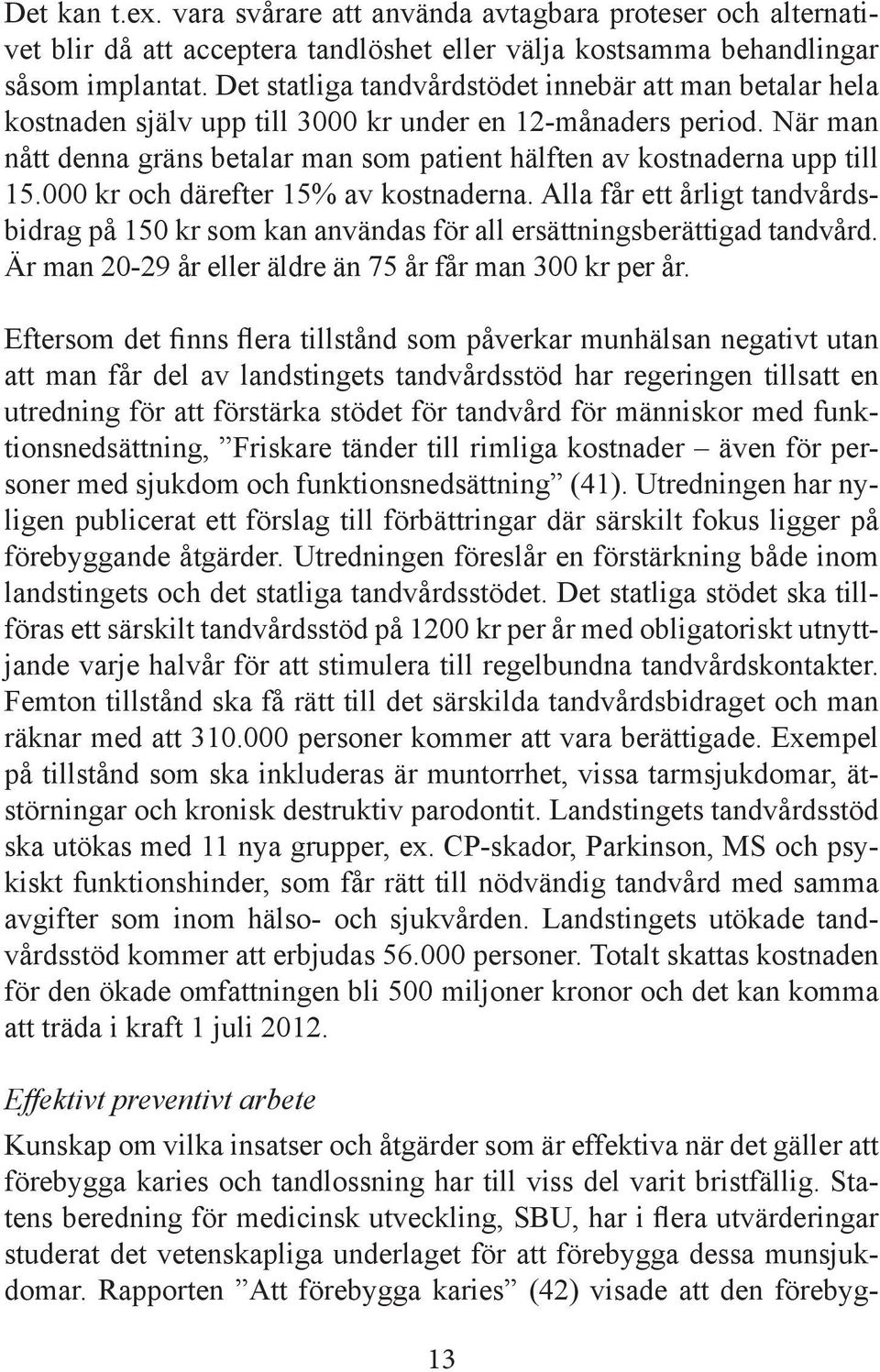 När man nått denna gräns betalar man som patient hälften av kostnaderna upp till 15.000 kr och därefter 15% av kostnaderna.