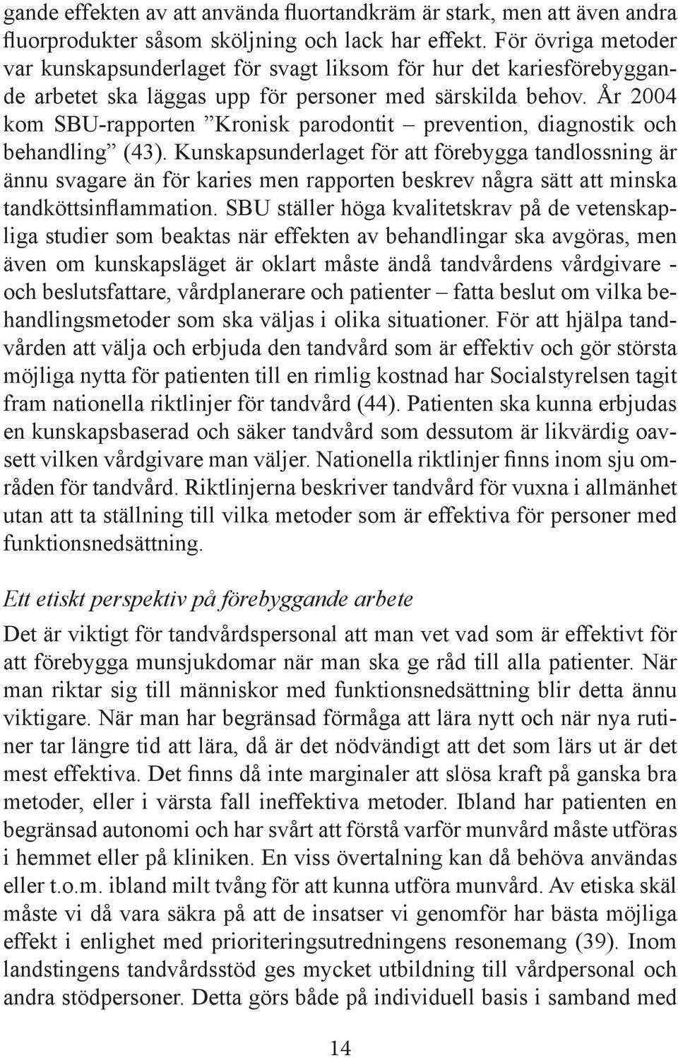 År 2004 kom SBU-rapporten Kronisk parodontit prevention, diagnostik och behandling (43).