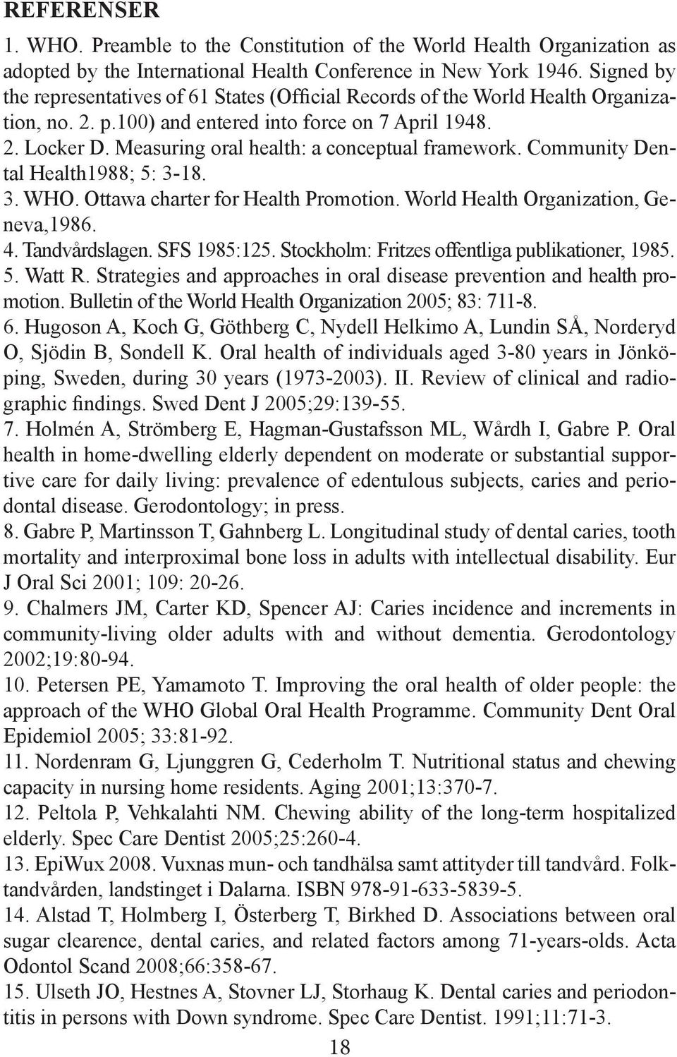 Measuring oral health: a conceptual framework. Community Dental Health1988; 5: 3-18. 3. WHO. Ottawa charter for Health Promotion. World Health Organization, Geneva,1986. 4. Tandvårdslagen.