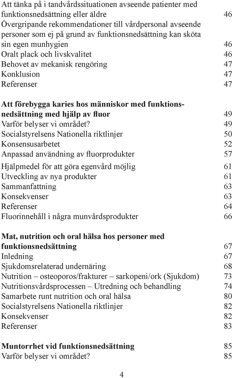 funktionsnedsättning med hjälp av fluor 49 Varför belyser vi området?