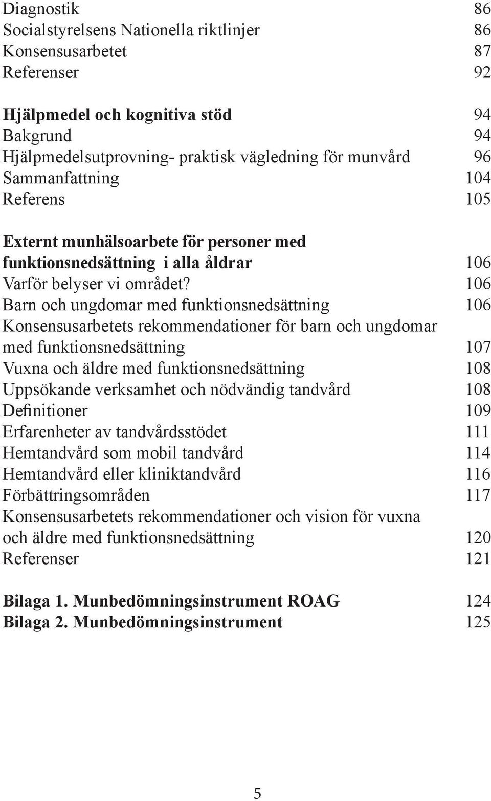 106 Barn och ungdomar med funktionsnedsättning 106 Konsensusarbetets rekommendationer för barn och ungdomar med funktionsnedsättning 107 Vuxna och äldre med funktionsnedsättning 108 Uppsökande