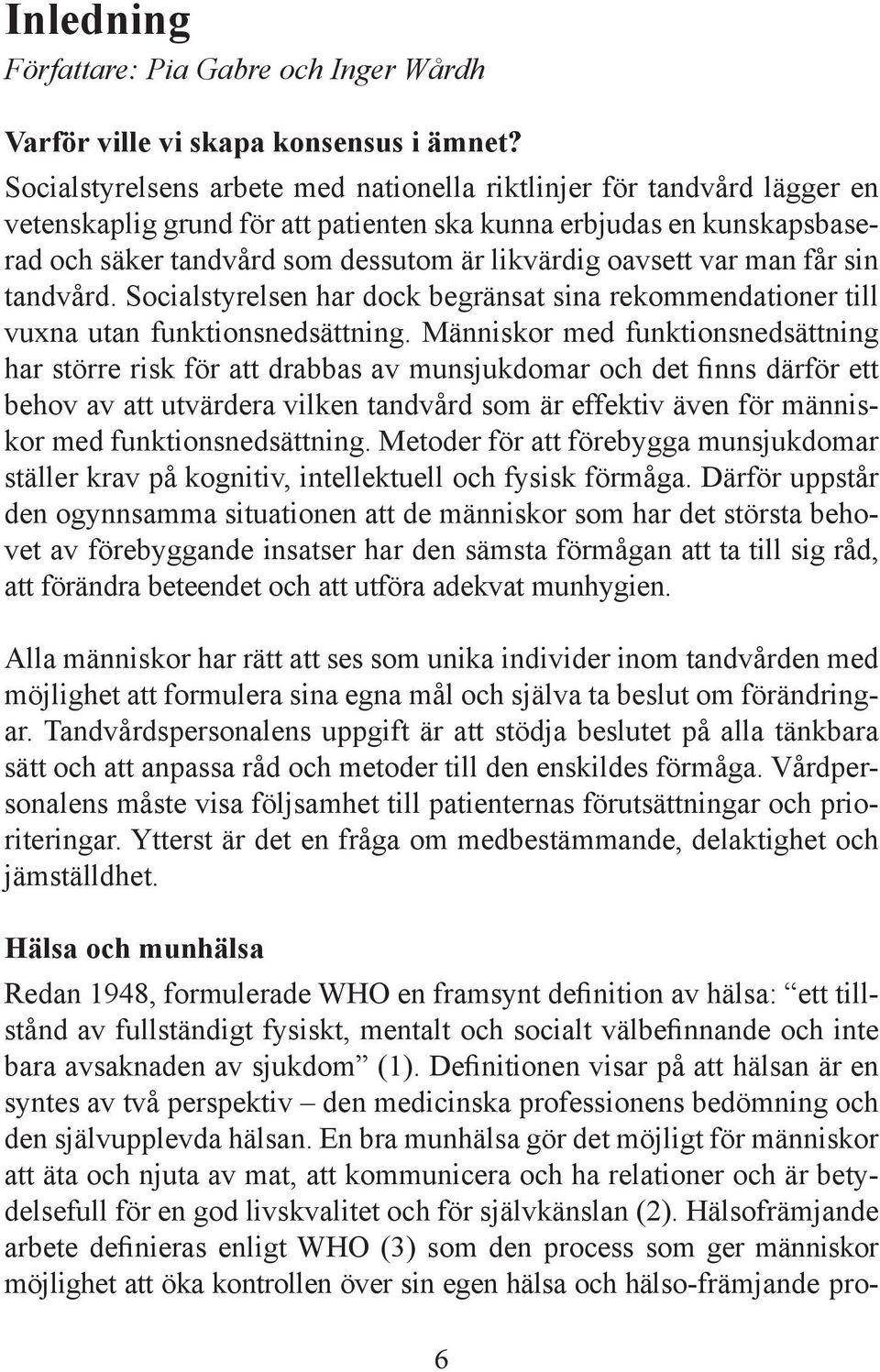 oavsett var man får sin tandvård. Socialstyrelsen har dock begränsat sina rekommendationer till vuxna utan funktionsnedsättning.