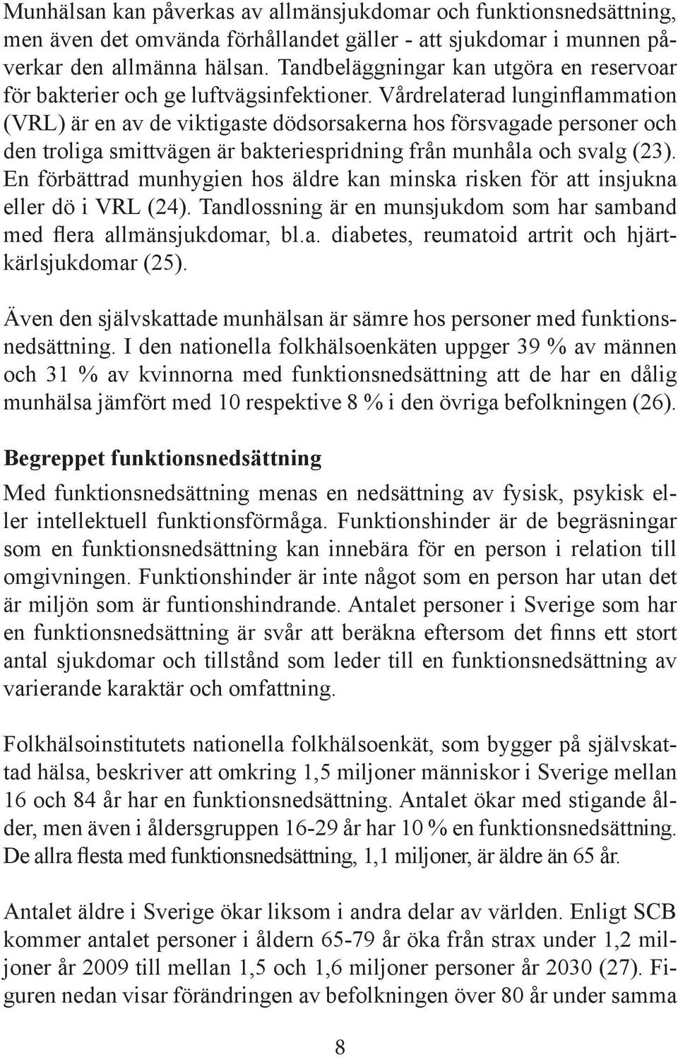 Vårdrelaterad lunginflammation (VRL) är en av de viktigaste dödsorsakerna hos försvagade personer och den troliga smittvägen är bakteriespridning från munhåla och svalg (23).