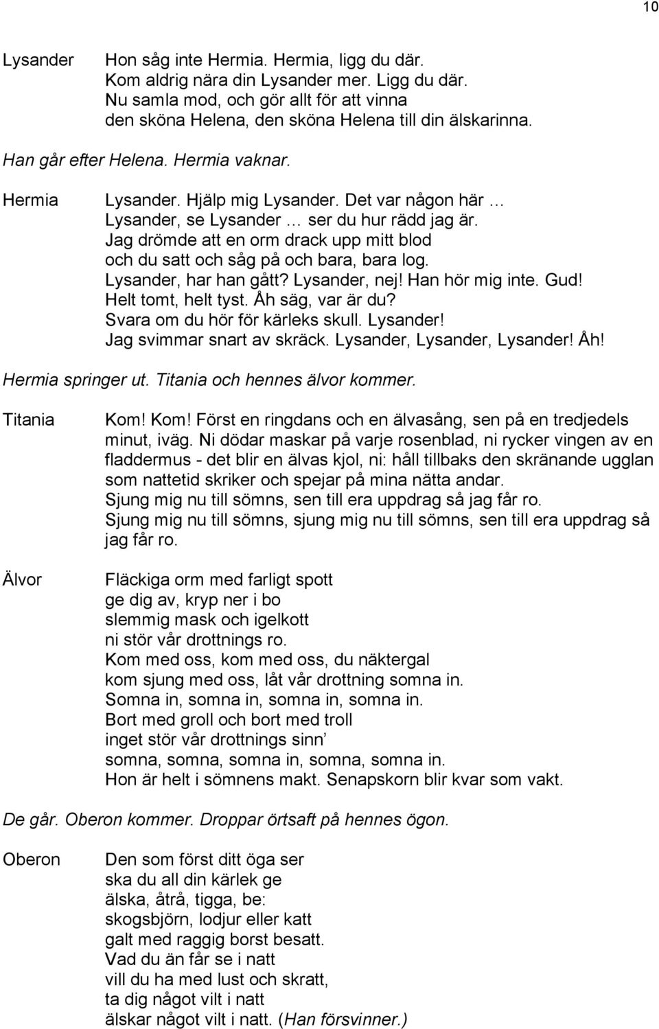 Åh säg, var är du? Svara om du hör för kärleks skull.! Jag svimmar snart av skräck.,,! Åh! springer ut. och hennes älvor kommer. Älvor Kom!