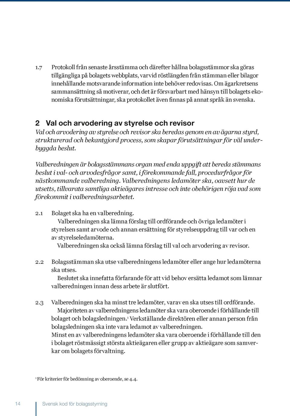 2 Val och arvodering av styrelse och revisor Val och arvodering av styrelse och revisor ska beredas genom en av ägarna styrd, strukturerad och bekantgjord process, som skapar förutsättningar för väl