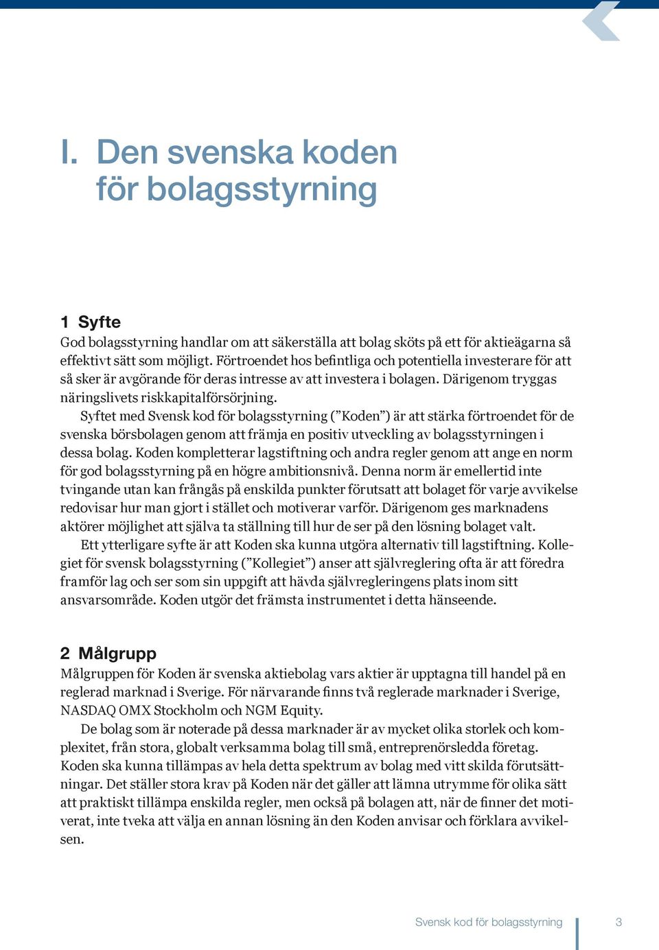 Syftet med Svensk kod för bolagsstyrning ( Koden ) är att stärka förtroendet för de svenska börsbolagen genom att främja en positiv utveckling av bolagsstyrningen i dessa bolag.