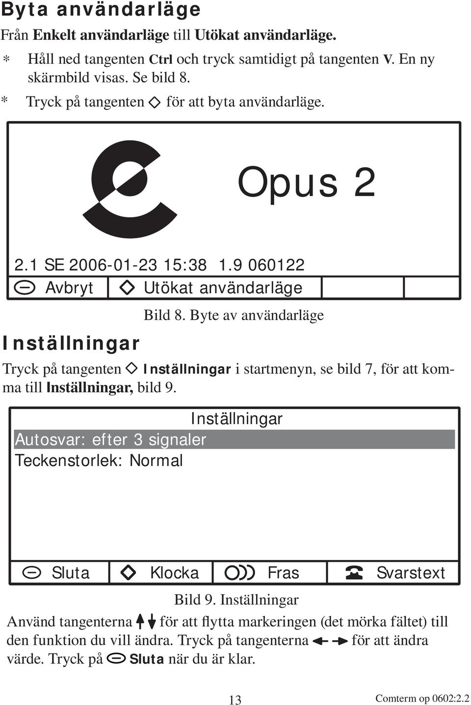 Byte av användarläge Tryck på tangenten Inställningar i startmenyn, se bild 7, för att komma till Inställningar, bild 9.